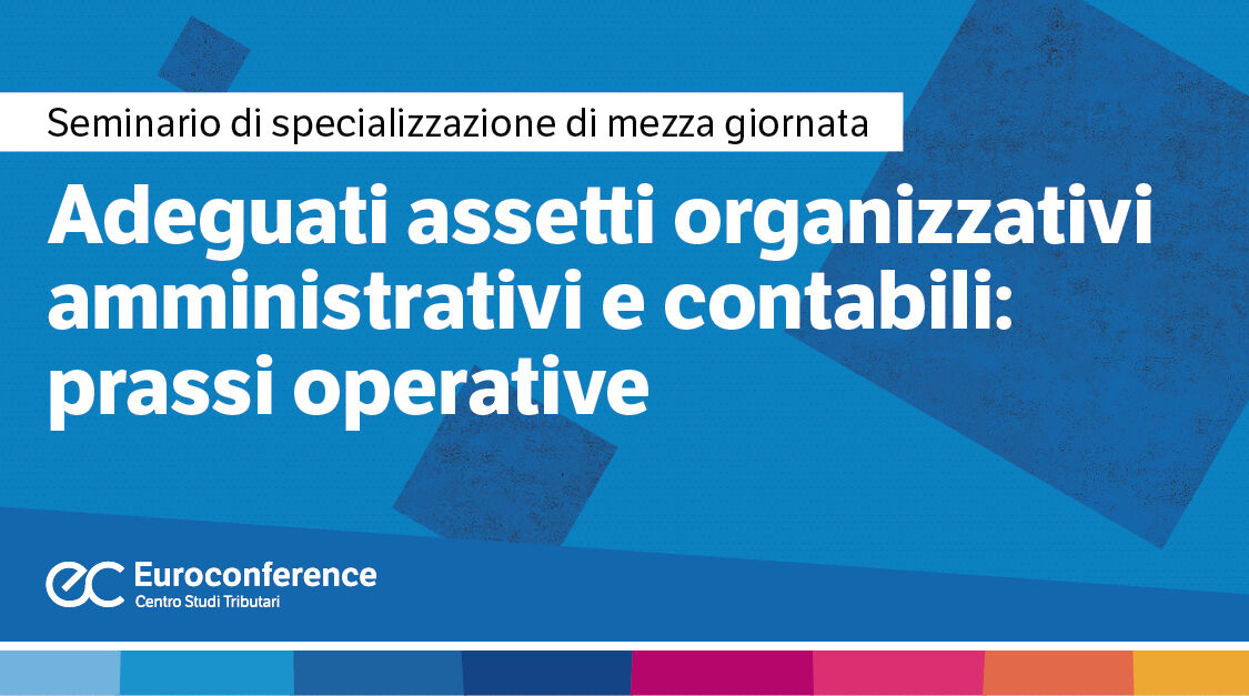 Immagine Adeguati assetti organizzativi amministrativi e contabili: prassi operative | Euroconference